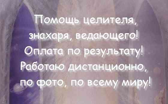 Целитель, знахарь, ведающий! Оплата по результату! Работаю дистанционно, по фото, по всему миру! Київ