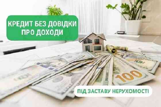 Займ без официальной работы под залог недвижимости. Київ