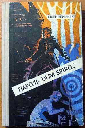 Пароль «Dum spiro». (Розповідь розвідника) Євген Березняк Богодухів