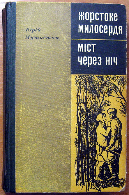 Жорстоке милосердя. (Роман). Міст через ніч. (Повість). Юрій Мушкетик Богодухов - изображение 1
